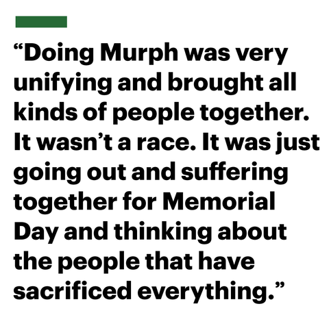 doing murph was very unifying and brought all kinds of people together it wasnt a race it was just going out and suffering together for memorial day and thinking about the people that have sacrificed everything
