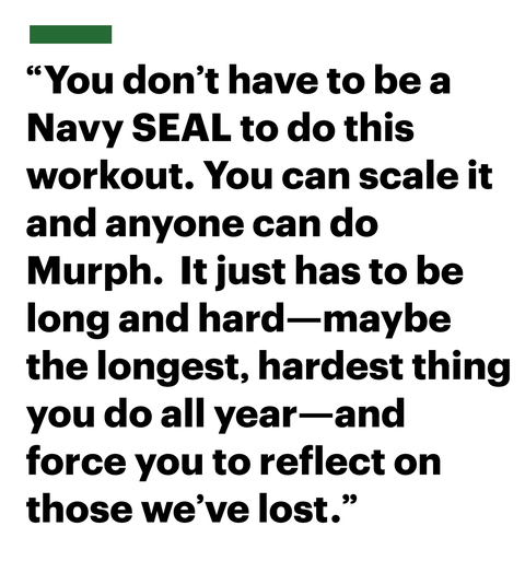 you dont have to be a navy seal to do this workout you can scale it and anyone can do murph it just has to be long and hard—maybe the longest hardest thing you do all year—and force you to reflect on those weve lost